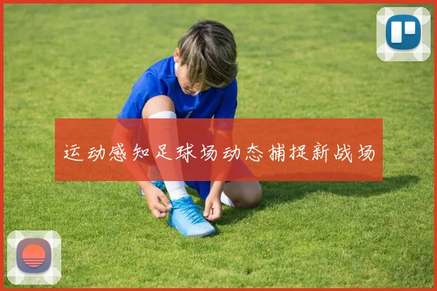 运动感知足球场动态捕捉新战场
