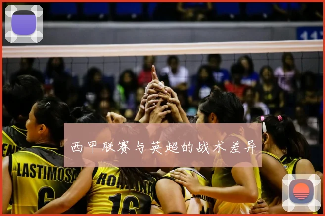 西甲联赛与英超的战术差异