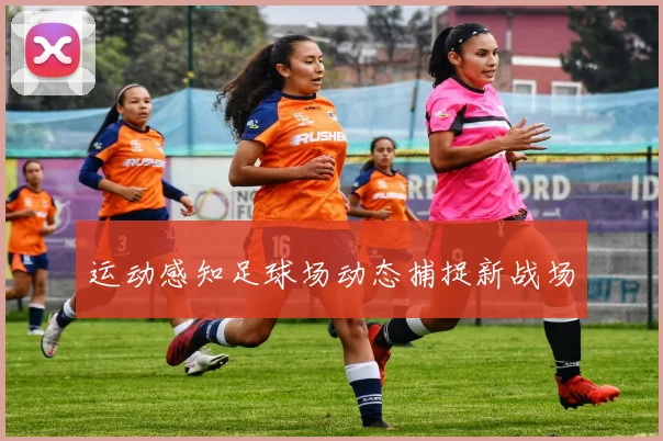 运动感知足球场动态捕捉新战场